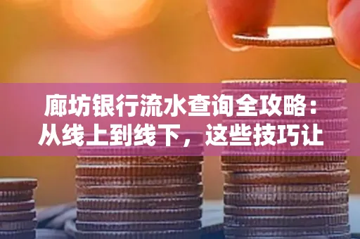 廊坊银行流水查询全攻略:从线上到线下,这些技巧让你秒懂