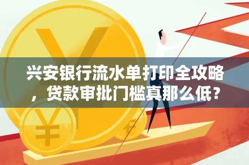 兴安银行流水单打印全攻略,贷款审批门槛真那么低?