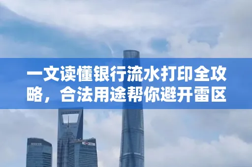 一文读懂银行流水打印全攻略,合法用途帮你避开雷区