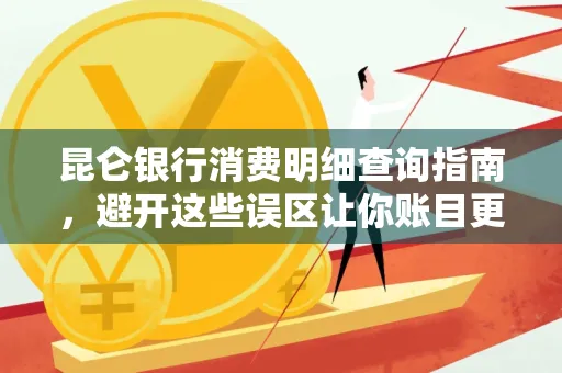 昆仑银行消费明细查询指南,避开这些误区让你账目更清晰