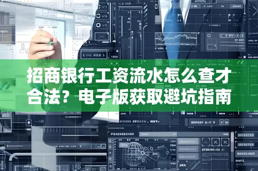 招商银行工资流水怎么查才合法?电子版获取避坑指南