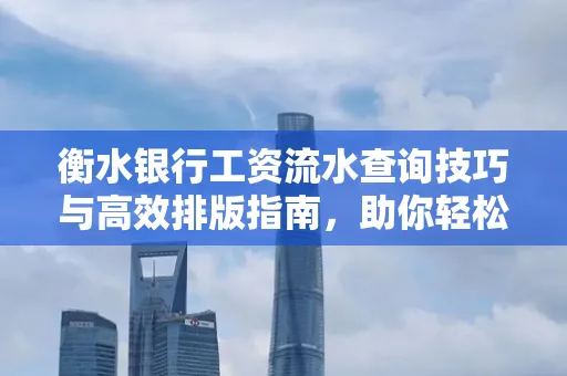 衡水银行工资流水查询技巧与高效排版指南,助你轻松通过贷款审批