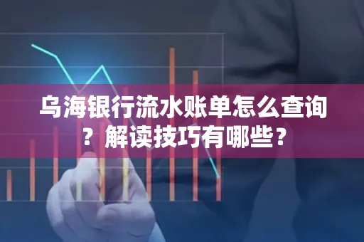 乌海银行流水账单怎么查询?解读技巧有哪些?