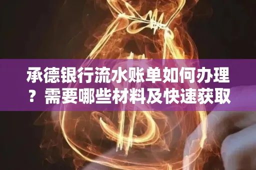 承德银行流水账单如何办理?需要哪些材料及快速获取方法?