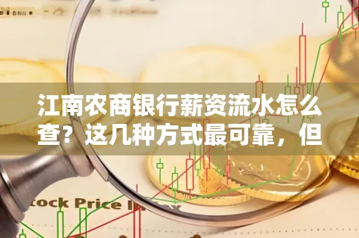 江南农商银行薪资流水怎么查?这几种方式最可靠,但要当心这些隐患!