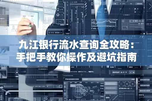 九江银行流水查询全攻略:手把手教你操作及避坑指南