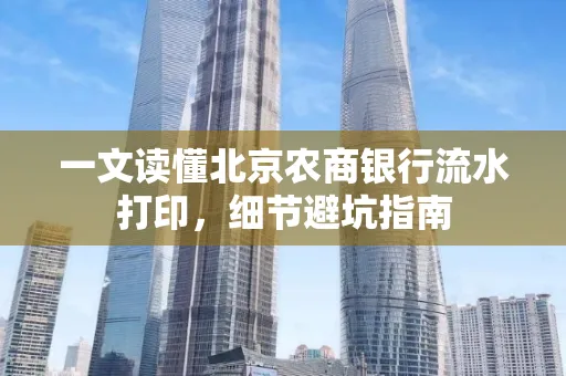 一文读懂北京农商银行流水打印,细节避坑指南